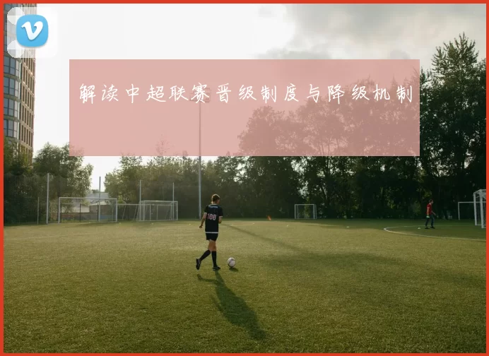 解读中超联赛晋级制度与降级机制