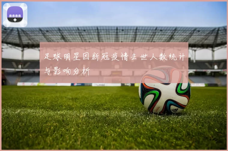 足球明星因新冠疫情去世人数统计与影响分析