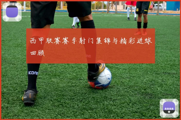 西甲联赛赛季射门集锦与精彩进球回顾