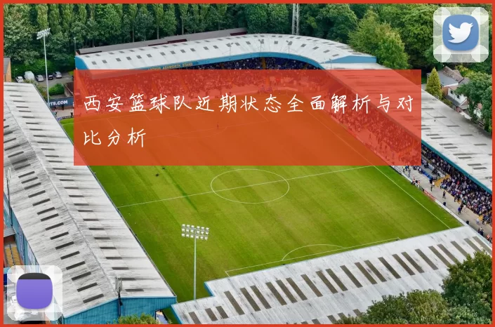 西安篮球队近期状态全面解析与对比分析