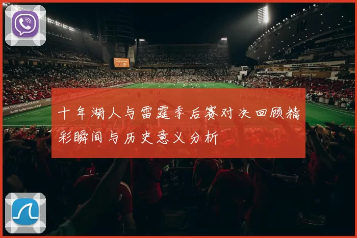 十年湖人与雷霆季后赛对决回顾精彩瞬间与历史意义分析