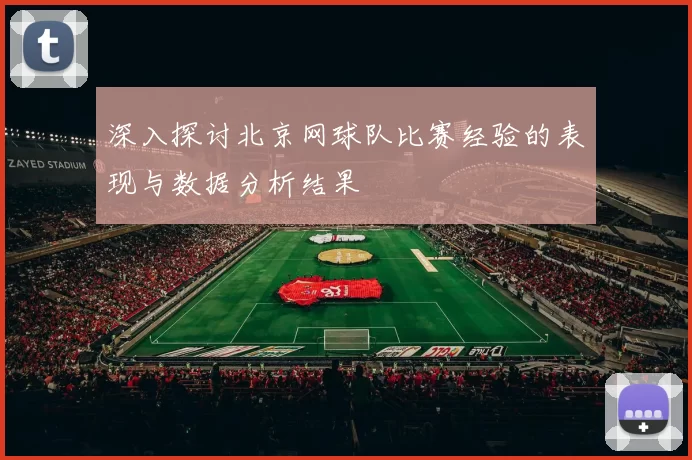 深入探讨北京网球队比赛经验的表现与数据分析结果