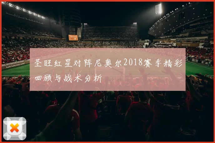 圣旺红星对阵尼奥尔2018赛季精彩回顾与战术分析