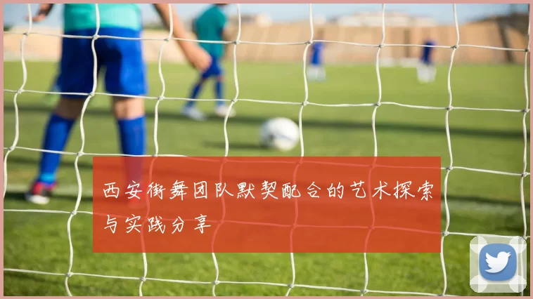 西安街舞团队默契配合的艺术探索与实践分享