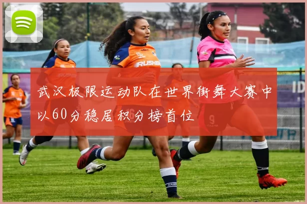 武汉极限运动队在世界街舞大赛中以60分稳居积分榜首位
